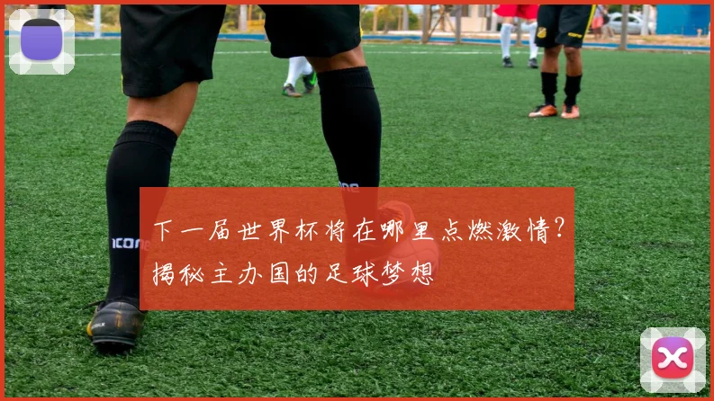 下一届世界杯将在哪里点燃激情？揭秘主办国的足球梦想