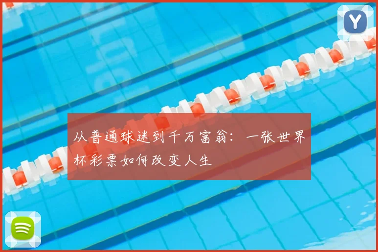从普通球迷到千万富翁：一张世界杯彩票如何改变人生