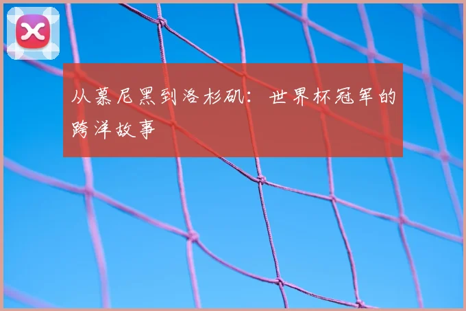 从慕尼黑到洛杉矶：世界杯冠军的跨洋故事