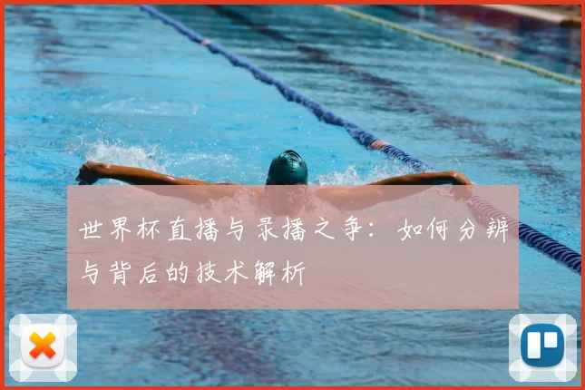 世界杯直播与录播之争：如何分辨与背后的技术解析